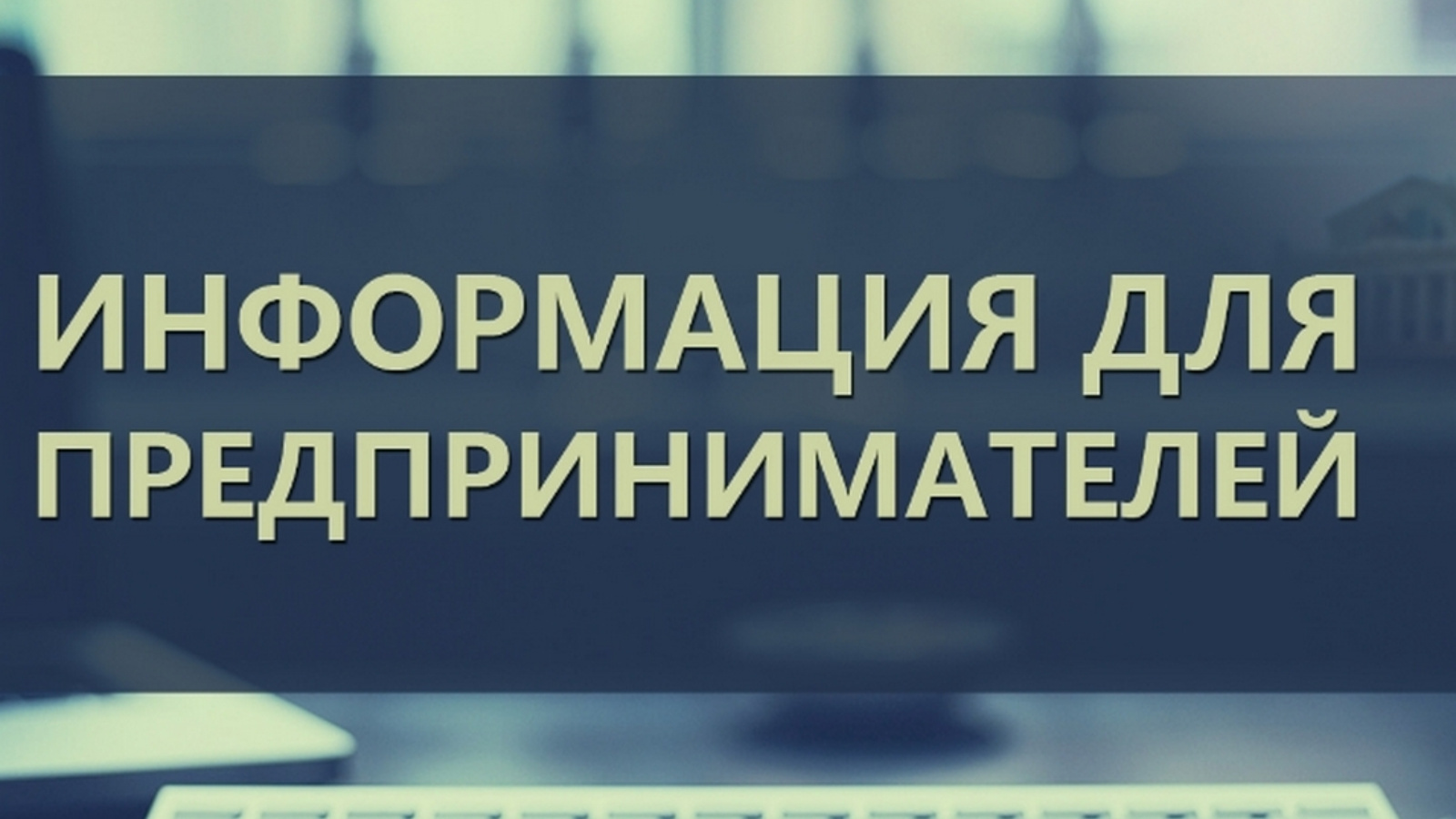 Информация для начинающих предпринимателей  и граждан, планирующих начать предпринимательскую деятельность.
